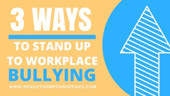 3 Ways To Stand Up to Workplace Bullying